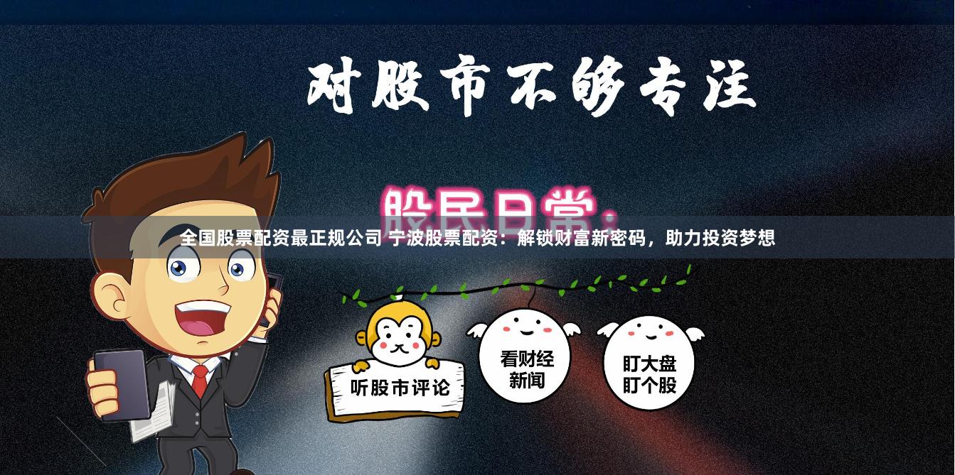 全国股票配资最正规公司 宁波股票配资：解锁财富新密码，助力投资梦想
