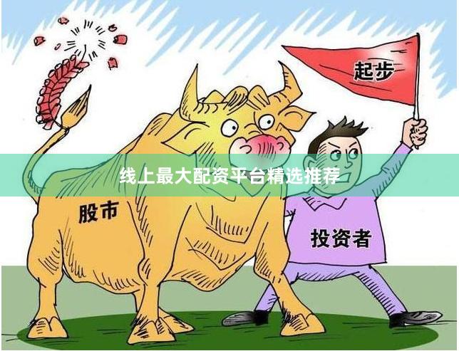 线上最大配资平台精选推荐